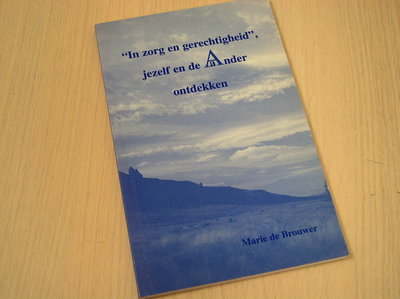 Brouwer, Marie de - In  zorg en gerechtigheid jezelf en de Ander ontdekken.