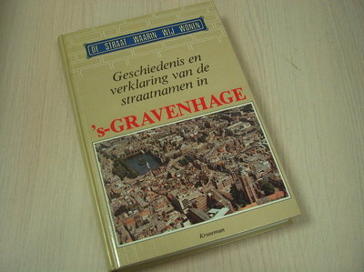 De straat waarin wij wonen - Geschiedenis en verklaring van de straatnamen in s Gravenhage