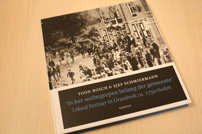 9789460041860 . Titel:  'In het welbegrepen belang der gemeente' / lokaal bestuur in Groesbeek circa 1750-heden