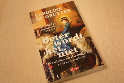 9789044542585 . Titel:  Beter wordt het niet / Een reis door het Habsburgse Rijk en de Europese Unie