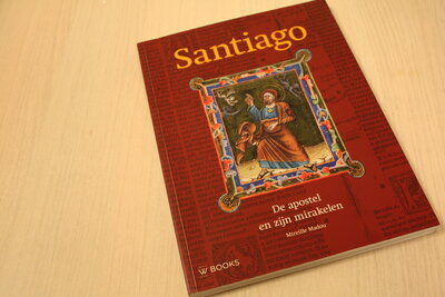 9789462580329 . Titel:  Santiago, de apostel en zijn mirakelen / de wonderdaden van Sint-Jakob zoals verhaald in de Codex Calixtinus