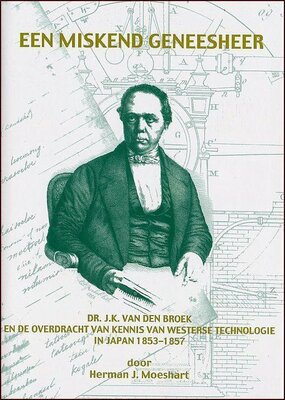 9789067075671 . Titel:  Een miskend geneesheer. - Dr. J.K. van den Broek en de overdracht van kennis van westerse technologie in Japan 1853-1857
