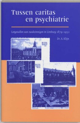 9789065505064 . Titel:  Tussen caritas en psychiatrie - Lotgevallen van zwakzinnigen in Limburg, 1879-1952