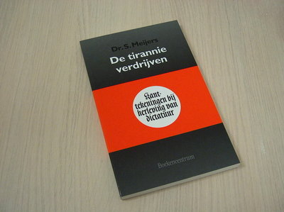 Meijers, Drs. S - De tiranie verdrijven. Kanttekeningen bij herleving van dictatuur.