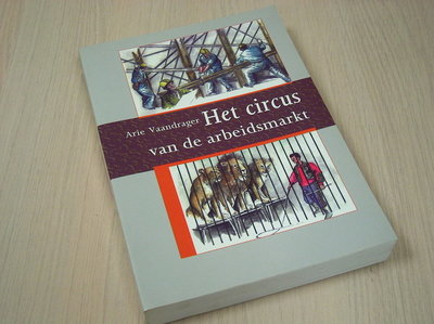 Vaandrager, Arie - Het circus van de arbeidsmarkt.