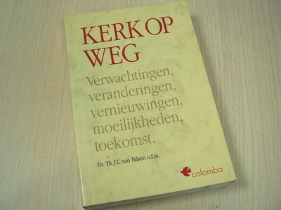 Bilsen, Dr. Th.J.C. van - Kerk  op weg - Verwachtingen, veranderingen, vernieuwingen, moeilijkheden,