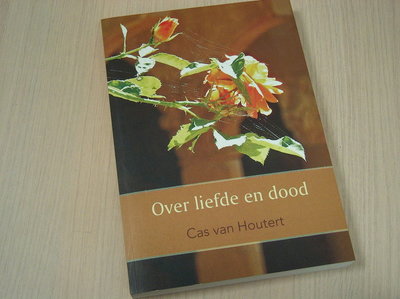 Houtert, Cas van - Over  liefde en dood