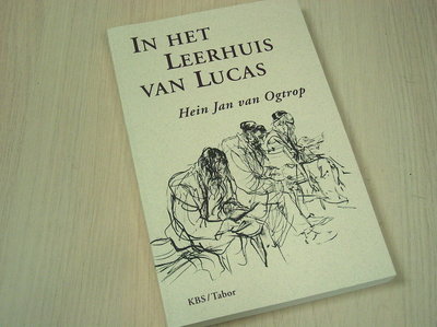 Ogtrop, Hein Jan van -  In het leerhuis van Lucas - De schriftlezingen van de liturgie van de zondag in hun relatie 