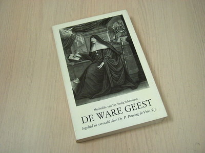 VRIES S.J., DR. PENNING D - De Ware Geest. Mechtildis van het Heilig Sacrament (Over Cathérine de Bar)