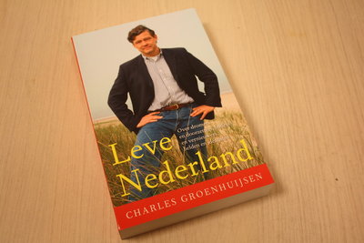 Groenhuijsen Charles - Leve Nederland / over dromers en doorzetters, leiders en vernieuwers, helden en idealisten