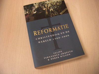 9789041401892  Felipe Fernández-Armesto Derek Wilson - Reformatie / het christendom en de wereld 1500-2000