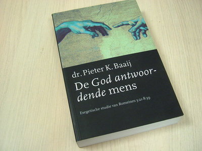 Baaij, dr. Pieter K. - De God antwoordende mens - Exegetische studie van Romeinen 3:21-8:39