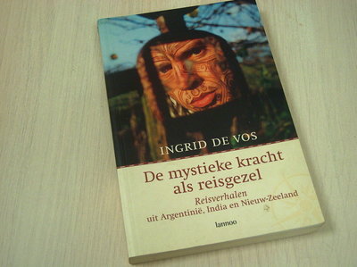 Vos, Ingrid de - Mystieke kracht als reisgezel / reisverhalen Argentinie, Zuid-India, Nieuwe-Zeeland