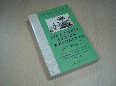 Ozouf, Mona - Het feest van de revolutie - De Franse revolutie, de vernieuwing van het openbare leven en het ontstaan van de moderne maatschappelijke waarden. 1789-