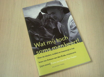 Thelen, Ton - Wat mij toch soms mankeert! / over de idealen, twijfels en tweestrijd in het leven van Antoon van den Ende (1910-2000), missionaris