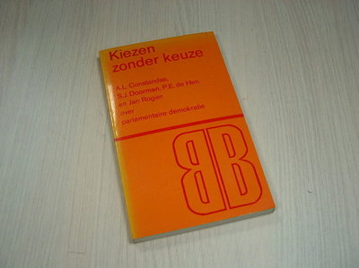 Constandse, Anton e.a. - Kiezen zonder keuze - Beschouwingen over de parlementaire demokratie