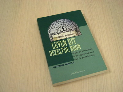 Wahle, H. - Leven uit dezelfde bron. - Joden en christenen in het spanningsveld van de geschiedenis