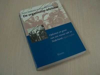 Hellema, H. J. P. en J. H. Marsm - De organisatie-adviseur - Opkomst en groei van een nieuw vak in Nederland, 1920-1960