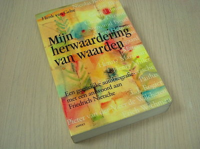 Gelre, Henk van - Mijn herwaardering van waarden - een geestelijke autobiografie - met een antwoord aan Friedrich Nietzsche