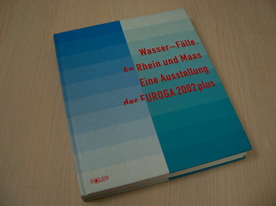 red. - Wasser-Fälle an Rhein und Maas. Eine Ausstellung der EUROGA 2002 plus. 