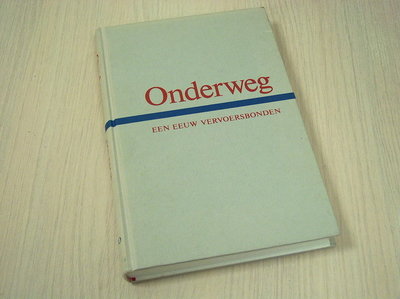 Harmsen, Ger en Floor van Gel - Onderweg. Uit een eeuw actie- en organisatiegeschiedenis van de vervoersbonden