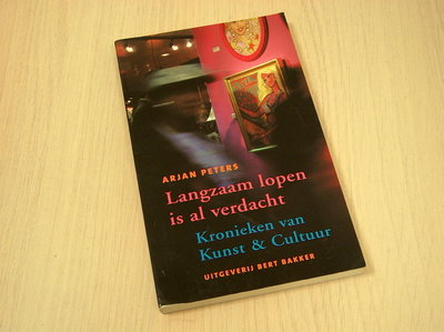 Peters, Arjan - Langzaam lopen is al verdacht - Kronieken van kunst & cultuur