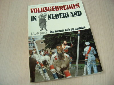 Jager, J.L. de - Volksgebruiken in Nederland, een nieuwe kijk op tradities