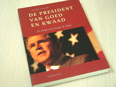 Singer, Peter - De  president van goed en kwaad. De ethiek van George W. Bush